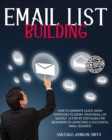 Email List Building : How To Generate Leads. Many Strategies To Grow Your Email List Quickly - A Step by Step Guide For Beginners To Launching a Successful Small Business - Book