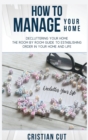 How to Manage Your Home : Decluttering your home; the room by room guide to establishing order in your home and life - Book