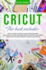 Cricut : This Book Includes: Cricut Maker & Project Ideas For Beginners. The Ultimate Guide for Beginners To Master Your Cricut Maker And The Best Projects Ideas Illustrated. - Book