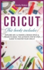 Cricut : This Book Includes: Explore Air 2 & Maker & Design Space & Projects Ideas. The Ultimate Step By Step Guide To Master Your Cricut. - Book