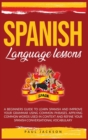 Spanish Language Lessons : A Beginners Guide to Learn Spanish and Improve Your Grammar Using Common Phrases, Applying Common Words Used in Context and Refine Your Spanish Conversational Vocabulary - Book
