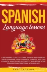 Spanish Language Lessons : A Beginners Guide to Learn Spanish and Improve Your Grammar Using Common Phrases, Applying Common Words Used in Context and Refine Your Spanish Conversational Vocabulary - Book
