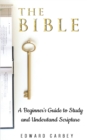 The Bible : A Beginner's Guide to Study and Understand Scripture - Book