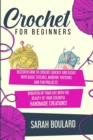 Crochet for Beginners : Discover How To Crochet Quickly And Easily With Basic Stitches, Modern Patterns and Fun Projects. Brighten Up Your Life With The Beauty Of Your Colorful Handmade Creations! - Book