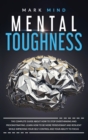 Mental Toughness : The Complete Guide about How to Stop Overthinking and Procrastinating. Learn How to Be More Perseverant and Resilient While Improving Your Self-Control and Your Ability to Focus - Book