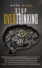 stop overthinking : Stop Overthinking: How to Overcome Negative Thinking, Procrastination, Anxiety, and Other Negative Emotions. How to Increase Self-Esteem, Self-Confidence, Emotional Intelligence an - Book