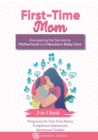 First-Time Mom : Discovering the Secrets to Motherhood and Newborn Baby Care - Book