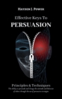 Effective Keys to PERSUASION : Principles and Techniques - The ability to persuade and change the attitude and behavior of others through the use of persuasive strategies. - Book