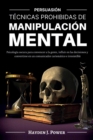 Tecnicas Prohibidas de Manipulacion Mental : Persuasion (3 LIBROS) Psicologia oscura para convencer a la gente, influir en las decisiones y convertirse en un comunicador carismatico e irresistible - Book