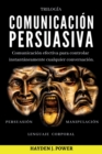 Comunicacion Persuasiva : 3 libros en 1 (Persuasion - Manipulacion - Lenguaje Corporal). Comunicacion efectiva para controlar instantaneamente cualquier conversacion. - Book