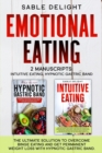 Emotional Eating : The Ultimate Solution to Overcome Binge Eating and Get Permanent Weight Loss with Hypnotic Gastric Band 2 Manuscripts: Intuitive Eating, Hypnotic Gastric Band - Book