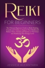 Reiki for Beginners : The Ultimate Beginners Guide to Reiki Healing, Crystals and Chakra to Improve Your Health and Reduce Stress, Anxiety and Trauma to Feel Great and Awakening Your Energy Level - Book