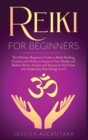Reiki for Beginners : The Ultimate Beginners Guide to Reiki Healing, Crystals and Chakra to Improve Your Health and Reduce Stress, Anxiety and Trauma to Feel Great and Awakening Your Energy Level - Book
