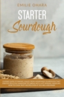 Starter Sourdough : A Home Guide of Baking Loaves from Homemade Sourdough that creates delicious Handcrafted Bread with just Minimal Handling. How to cook tasty recipes even if you are a Beginner - Book
