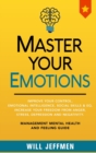 Master Your Emotions : Improve Your Control, Emotional Intelligence, Social Skills and EQ. Increase Your Freedom From Anger, Stress, Depression and Negativity - Book