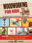 Woodworking for Kids : The Ultimate Guide to Introduce Kids to Woodworking. 80 Step-by-Step Easy Projects with Images for Children. - Book