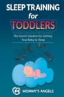 Sleep Training for Toddlers : The Secret Solution for Getting Your Baby to Sleep (Sleep Training for Babies) - Book