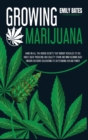 Growing Marijuana : Hand-On All the Hidden Secrets That Nobody Revealed to You About Quick Producing High-Quality Strain and Mind-Blowing Buds (Indoor/Outdoor) Discovering Its Outstanding Healing Powe - Book