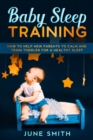Baby Sleep Training : How to Help New Parents to Calm and Train Toddler for a Healthy Sleep - Book