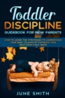 Toddler Discipline Guidebook for New Parents : How to Learn the Strategies to Understand your Baby, Eliminate Tantrums, and Help your Child Grow - Book