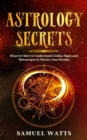 Astrology Secrets : Discover How to Understand Zodiac Signs and Horoscopes to Master your Destiny - Book