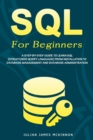 SQL For Beginners : A Step-by-Step Guide to Learn SQL (Structured Query Language) from Installation to Database Management and Database Administration - Book
