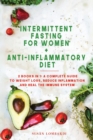 Intermittent Fasting For Women + Anti-Inflammatory Diet : 2 Books In 1: A Complete Guide To Weight Loss, Reduce Inflammation and Heal The Immune System - Book