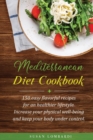 Mediterranean Diet Cookbook : 150 Easy Flavorful Recipes For An Healthier Lifestyle. Increase Your Physical Well-Being and Keep Your Body Under Control. - Book