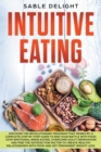 Intuitive Eating : Discover the Revolutionary Program that Works by a Complete Step by Step Guide to end your battle with food, Stop Emotional Binge Eating, Overcome Guilty Deprivation and Find the Sa - Book