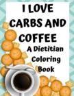 I Love Carbs and Coffee : A Dietitian Coloring Book - Book