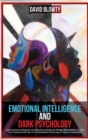 Emotional Intelligence and Dark Psychology : Use Emotional Intelligence and Empathy to Build and Manage Relationships, Control Your Emotions and Learn to Communicate Effectively to Improve Social Skil - Book