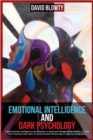 Emotional Intelligence and Dark Psychology : Use Emotional Intelligence and Empathy to Build and Manage Relationships, Control Your Emotions and Learn to Communicate Effectively to Improve Social Skil - Book