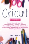 Cricut : 2 Books in 1: How to Start with your New Cutting Machine if you are a Beginner. Tips and Original Projects to Unleash Your Creativity and Make Wonderful Personalized Gifts for your Dears - Book