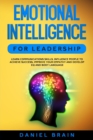 Emotional Intelligence for Leadership : Learn Communications Skills, Influence People to Achieve Success, Improve Your Empathy and Develop EQ and Body Language - Book