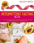 Intermittent Fasting 16/8 : The Step-by-Step Beginner's Guide to Burning Fat and Boosting your Metabolism with the Best Secrets and Tips to Avoid Hunger Attacks. Includes a Meal Plan for 4 Weeks - Book