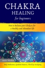 Chakra Healing for Beginners : How to Balance Your Chakras for a Healthy and Abundant Life (Reiki Meditations, Kundalini Mantras, Third Eye Awakening) - Book