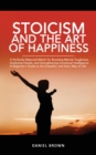 Stoicism And The Art Of Happiness : A Perfectly Balanced Match for Boosting Mental Toughness, Analyzing People, and Strengthening Emotional Intelligence. A Guide to the Empathic and Stoic Way - Book