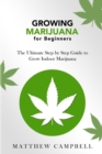 Growing Marijuana for Beginners : The Ultimate Step by Step Guide to Grow Indoor Marijuana - Book