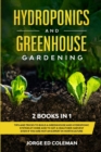 Hydroponics and Greenhouse Gardening : 2 BOOKS IN 1 - Tips And Tricks To Build A Greenhouse And Hydroponic System At Home And To Get A Healthier Harvest Even If You Are Not An Expert In Horticulture - Book