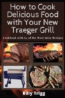 How to Cook Delicious Food with Your New Traeger Grill : Cookbook with 64 of the Most Juicy Recipes - Book