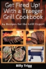 Get Fired Up! With a Traeger Grill Cookbook : 64 Recipes for the Grill Expert - Book