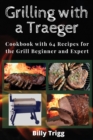 Grilling with a Traeger : Cookbook with 64 Recipes for the Grill Beginner and Expert - Book