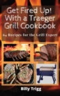 Get Fired Up! With a Traeger Grill Cookbook : 64 Recipes for the Grill Expert - Book