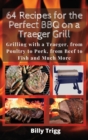 64 Recipes for the Perfect BBQ on a Traeger Grill : Grilling with a Traeger, from Poultry to Pork, from Beef to Fish and Much More - Book