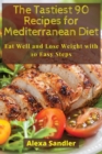 The Tastiest 90 Recipes for Mediterranean Diet : Eat Well and Lose Weight with 10 Easy Steps - Book