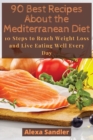 90 Best Recipes About the Mediterranean Diet : 10 Steps to Reach Weight Loss and Live Eating Well Every Day - Book