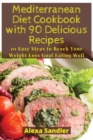 Mediterranean Diet Cookbook with 90 Delicious Recipes : 10 Easy Steps to Reach Your Weight Loss Goal Eating Well - Book