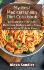 My Best Mediterranean Diet Cookbook : 90 Recipes of the Most Delicious Dishes and 10 Steps to Achieve Weight Loss - Book