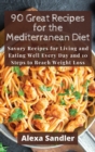 90 Great Recipes for the Mediterranean Diet : Savory Recipes for Living and Eating Well Every Day and 10 Steps to Reach Weight Loss - Book