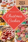 The Christmas Cookies Cookbook : 201 Mouthwatering Recipes to Share Sweetness with Family and Friends During the Holidays - Book